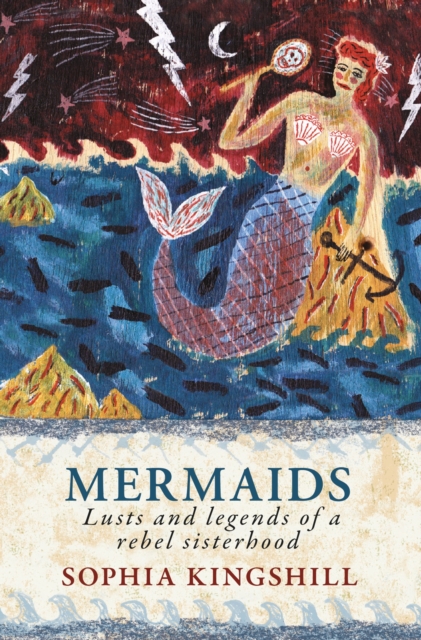 Mermaids : Lusts and Legends of a Rebel Sisterhood, Paperback / softback Book