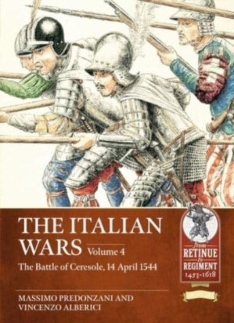 The Italian Wars : Volume 4 - The Battle of Ceresole 1544 - The Crushing Defeat of the Imperial Army, Paperback / softback Book