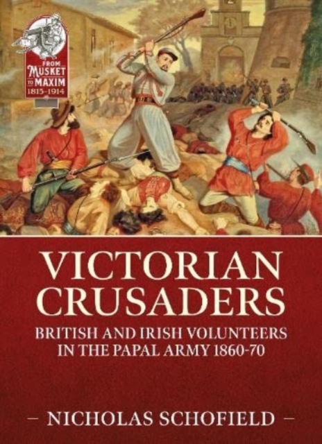 Victorian Crusaders : British and Irish Volunteers in the Papal Army 1860-70, Paperback / softback Book