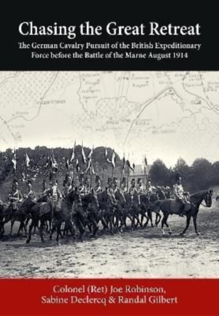 Chasing the Great Retreat : The German Cavalry Pursuit of the British Expeditionary Force Before the Battle of the Marne August 1914, Paperback / softback Book