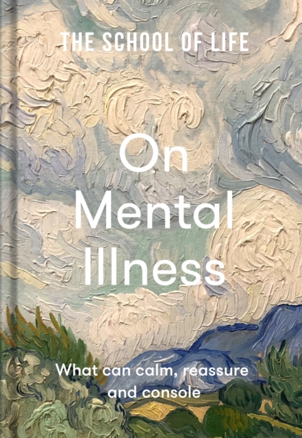 The School of Life: On Mental Illness : What can calm, reassure and console, EPUB eBook