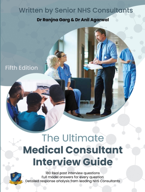 The Ultimate Medical Consultant Interview Guide : Fifth Edition. Over 180 Real Interview Questions Answered with Full Model Responses and Analysis, by Senior NHS Consultants, Practice on Clinical Gove, Paperback / softback Book