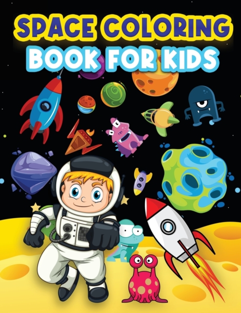 Space Coloring Book For Kids : Big Coloring Pages For Kids Ages 4-8, 6-9. Space Coloring Activities For Boys And Girls. Fun Designs To Color: Astronauts, Planets, Rockets, Outer Space, Aliens And Spac, Paperback / softback Book