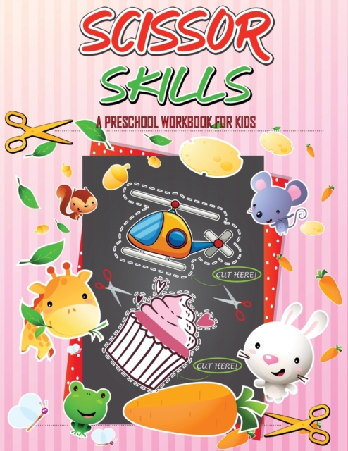 Scissor Skills Preschool Workbook for Kids : A Fun Cutting Practice for Toddlers and Kids Ages 3-5 Activity Book, Cut-and-Paste Activities to Build Hand- Eye Coordination and Fine Motor Skills, Paperback / softback Book