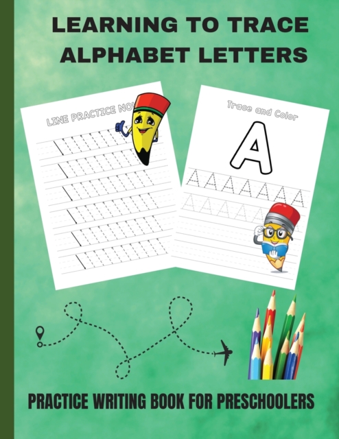 Learning to Trace Alphabet Letters : Practice Writing Book for Preschoolers, Paperback / softback Book