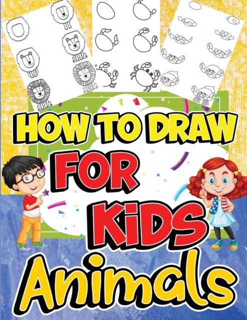 How to Draw Animals for Kids : Learn to Draw Fun & Easy with Step by Step Drawing Guide, Paperback / softback Book