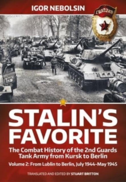 Stalin's Favorite: The Combat History of the 2nd Guards Tank Army from Kursk to Berlin Volume 2 : From Lublin to Berlin July 1944-May 1945, Paperback / softback Book
