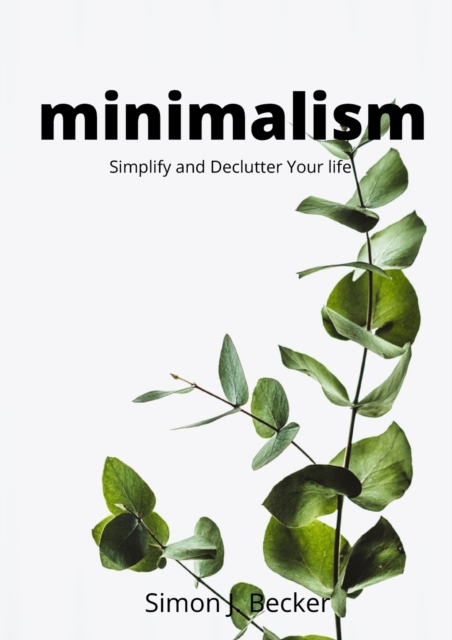Minimalism : Simplify and Declutter Your life, Paperback / softback Book