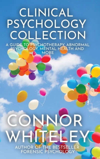 Clinical Psychology Collection : A Guide To Psychotherapy, Abnormal Psychology, Mental Health and More, Hardback Book