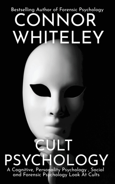 Cult Psychology : A Cognitive, Personality Psychology, Social and Forensic Psychology Look At Cults, Paperback / softback Book