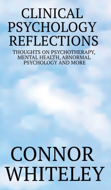 Clinical Psychology Reflections : Thoughts On Psychotherapy, Mental Health, Abnormal Psychology And More, Hardback Book