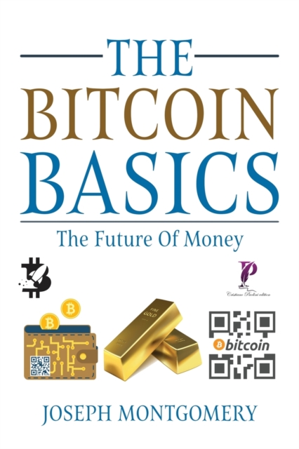 The Bitcoin Basics : The Best Beginner's Guide to The Cryptocurrency which is affecting the Financial World. The Future Of Money., Paperback / softback Book