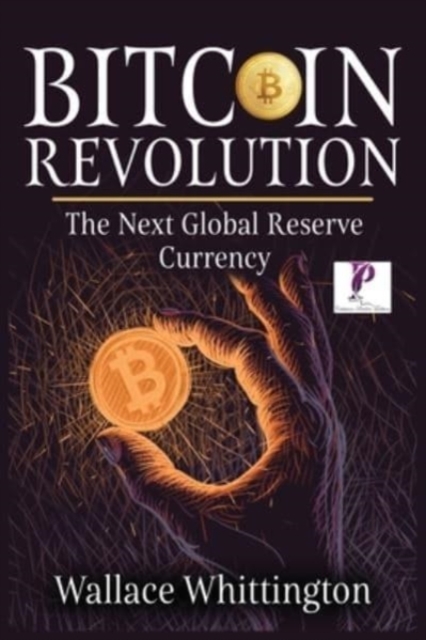 Bitcoin Revolution : Learn How Bitcoin Works and How to Invest. Why Cryptocurrencies will be the next global Reserve Currency., Paperback / softback Book