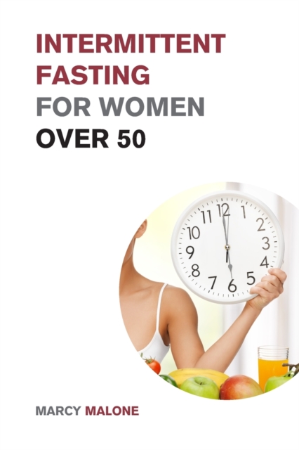 Intermittent Fasting for Women over 50 : The Ultimate Weight Loss Guide to Burn Fat, Slow Aging, Balance Hormones and Live Longer, Paperback / softback Book