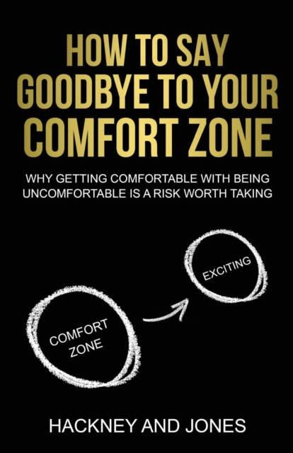 How To Say Goodbye To Your Comfort Zone : Why Getting Comfortable With Being Uncomfortable Is A Risk Worth Taking, Paperback / softback Book