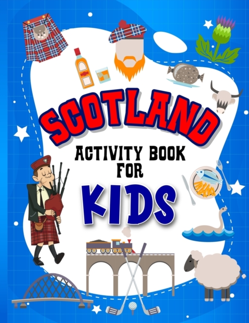 Scotland Activity Book for Kids : Interactive Learning Activities for Your Child Include Scottish Themed Word Searches, Spot the Difference, Story Writing, Drawing, Mazes, Handwriting, Fun Facts and M, Paperback / softback Book
