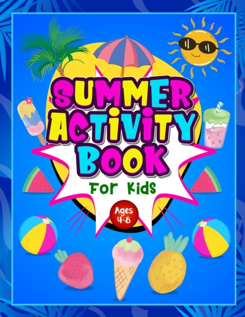 Summer Activity Book for Kids ages 4-8 : Fun Puzzle Workbook for Girls & Boys. Includes Mazes, Word Searches, Arts and Crafts, Story Writing, Drawing, Colouring etc. Simple Way to Keep Your Child Occu, Paperback / softback Book