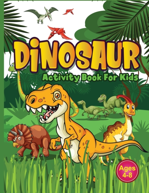 Dinosaur Activity Book for Kids Ages 4-8 : Jumbo Dino Puzzle Workbook Perfect Gift For Boys & Girls Who Are Fans Of All Things Jurassic & Love Arts And Crafts. Includes Mazes, Colouring, Drawing, Word, Paperback / softback Book
