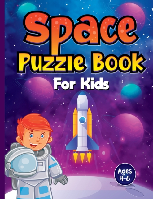 Space Puzzle Book for Kids Ages 4-8 : Spectacular Space-Themed Activities for Future Astronauts! Perfect Boredom Buster Birthday or Christmas Gift for Children Who Love Exploring the Solar System. Inc, Paperback / softback Book