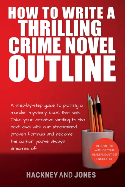 How To Write A Thrilling Crime Novel Outline : A Step-By-Step Guide To Plotting A Murder Mystery Book That Sells. Take Your Creative Writing To The Next Level With Our Streamlined Proven Formula, Paperback / softback Book