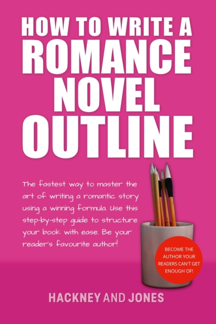 How To Write A Romance Novel Outline : The Fastest Way To Master The Art Of Writing A Romantic Story Using A Winning Formula, EPUB eBook