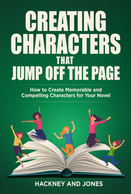Creating Characters That Jump Off The Page : How To Create Memorable And Compelling Characters For Your Novel, EPUB eBook