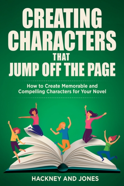 Creating Characters That Jump Off The Page : How To Create Memorable And Compelling Characters For Your Novel, Paperback / softback Book