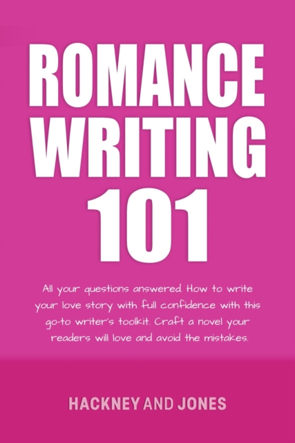 Romance Writing 101 : All Your Questions Answered. How To Write Your Love Story With Full Confidence With This Go-To Writer's Toolkit. Craft A Novel Your Readers Will Love And Avoid The Mistakes, EPUB eBook