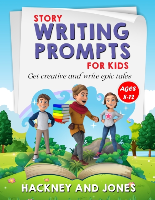 Story Writing Prompts For Kids Ages 8-12 : Get Creative And Write Epic Tales. Go From A Blank Page To Exciting Adventures With Our Fun Beginner's Guide. Unlock Your Imagination And Discover A New Worl, Paperback / softback Book