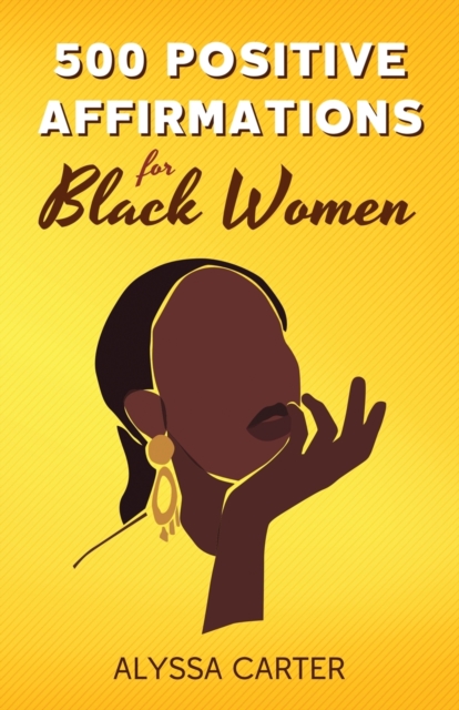 500 Positive Affirmations for Black Women : Inspirational Thoughts to Boost Confidence and Motivation, Attract Love, Money and Success, and Manifest a Better Life, Paperback / softback Book
