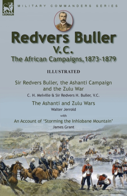 Redvers Buller V.C., the African Campaigns,1873-1879-Sir Redvers Buller, the Ashanti Campaign and the Zulu War by C. H. Melville & Sir Redvers H. Buller, V.C. and the Ashanti and Zulu Wars by Walter J, Paperback / softback Book