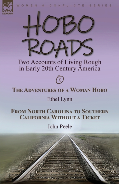 Hobo Roads : Two Accounts of Living Rough in Early 20th Century America-The Adventures of a Woman Hobo by Ethel Lynn & From North Carolina to Southern California Without a Ticket by John Peele, Paperback / softback Book