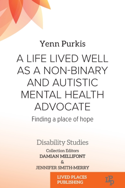 A Life Lived Well as a Non-binary and Autistic Mental Health Advocate : Finding a Place of Hope, Paperback / softback Book