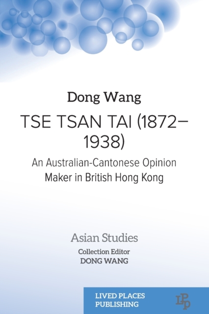 Tse Tsan Tai (1872-1938) : An Australian-Cantonese Opinion Maker in British Hong Kong, Paperback / softback Book