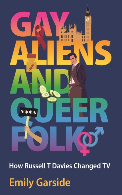 Gay Aliens and Queer Folk : How Russell T Davies Changed TV, Hardback Book
