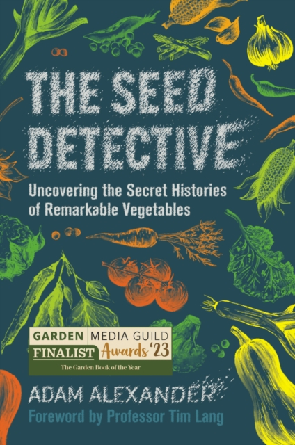 The Seed Detective : Uncovering the Secret Histories of Remarkable Vegetables, Hardback Book