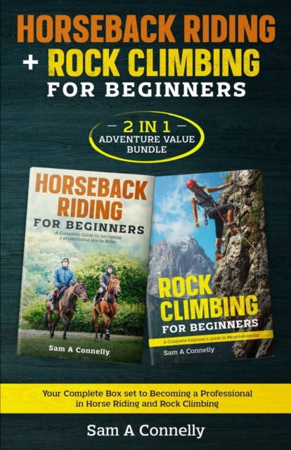 Horseback Riding + Rock Climbing for Beginners : 2 in 1 Adventure Value Set Your Complete Set to Becoming a Professional in Horse Riding and Rock Climbing, Paperback / softback Book
