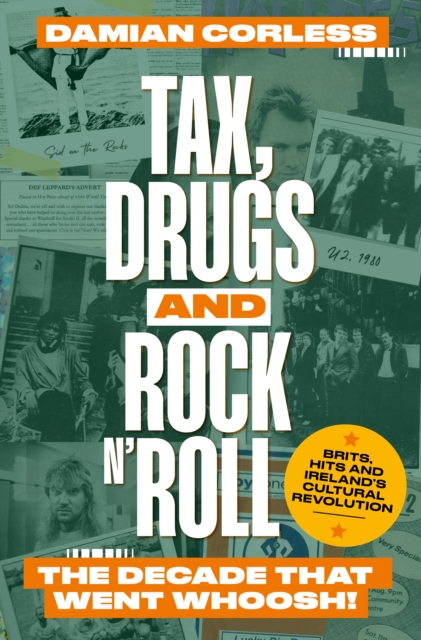 Tax, Drugs and Rock 'n' Roll : The years that went whoosh! Brits, hits and Ireland's cultural revolution, Paperback / softback Book