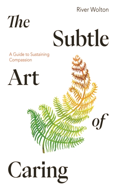 The Subtle Art of Caring : A Guide to Sustaining Compassion, Paperback / softback Book