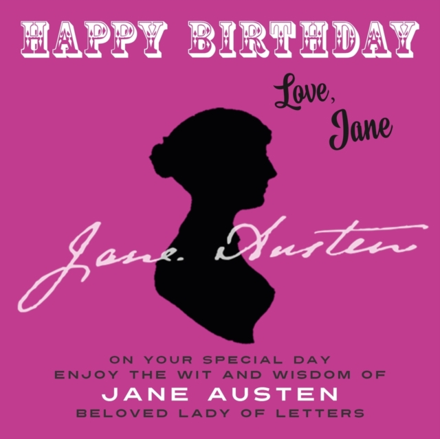 Happy Birthday-Love, Jane : On Your Special Day, Enjoy the Wit and Wisdom of Jane Austen, Beloved Lady of Letters, Paperback / softback Book