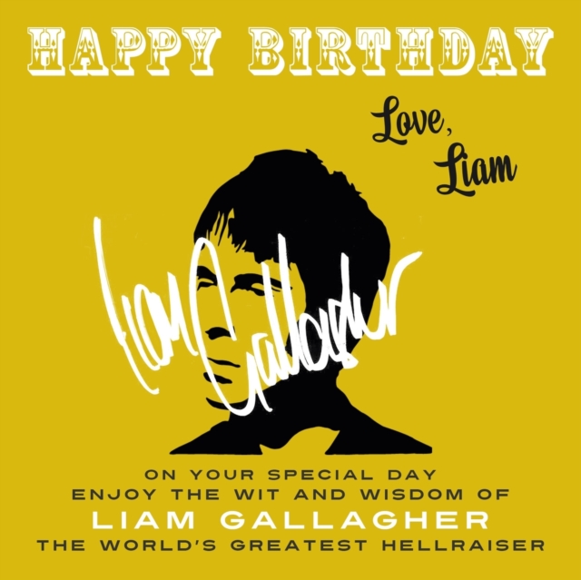 Happy Birthday—Love, Liam : On Your Special Day, Enjoy the Wit and Wisdom of Liam Gallagher, the World's Greatest Hellraiser, Paperback / softback Book
