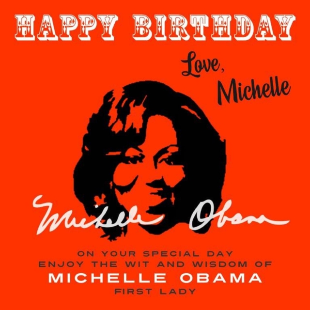 Happy Birthday-Love, Michelle : On Your Special Day, Enjoy the Wit and Wisdom of Michelle Obama, First Lady, EPUB eBook