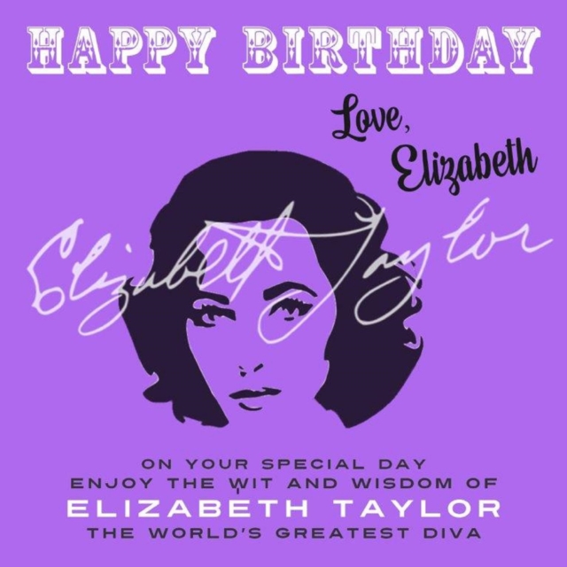 Happy Birthday-Love, Elizabeth : On Your Special Day, Enjoy the Wit and Wisdom of Elizabeth Taylor, The World's Greatest Diva, EPUB eBook