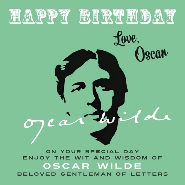 Happy Birthday—Love, Oscar : On Your Special Day, Enjoy the Wit and Wisdom of Oscar Wilde, Beloved Gentleman of Letters, Paperback / softback Book