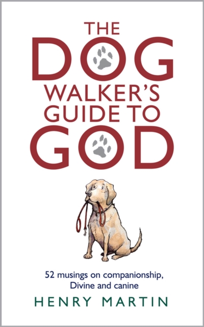 The Dog Walker's Guide to God : 52 musings on companionship, Divine and canine, Hardback Book