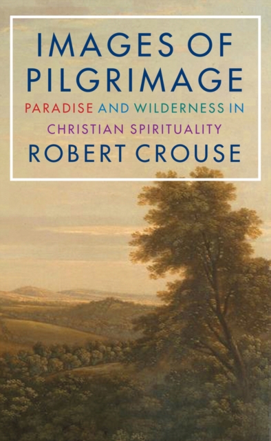 Images of Pilgrimage : Paradise and Wilderness in Christian Spirituality, Hardback Book