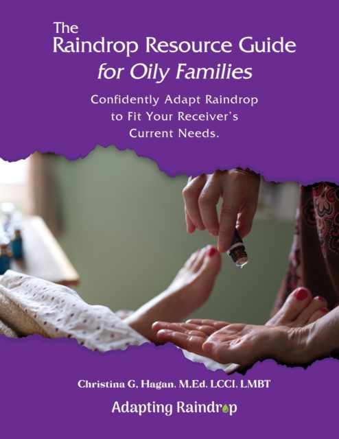 The Raindrop Resource Guide for Oily Families : Confidently Adapt Raindrop to Fit Your Receiver's Current Needs, Paperback / softback Book