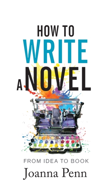 How to Write a Novel : From Idea to Book, Hardback Book