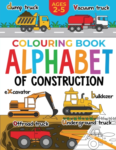 Construction Colouring Book for Children : Alphabet of Construction for Kids: Diggers, Dumpers, Trucks and more (Ages 2-5), Paperback / softback Book