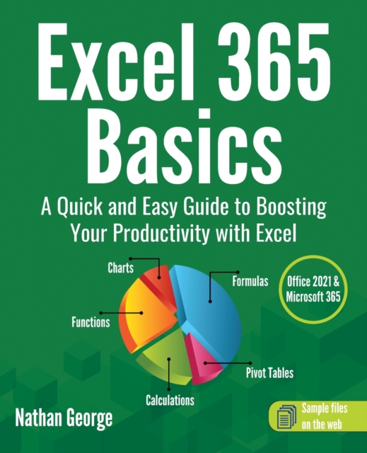 Excel 365 Basics : A Quick and Easy Guide to Boosting Your Productivity with Excel, Paperback / softback Book